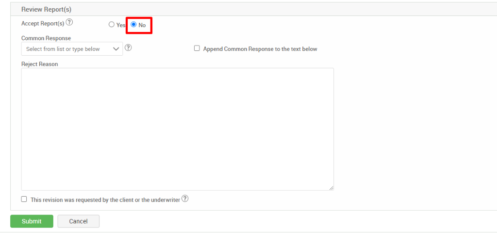 Review Report(s) 
Accept Report(s)@ 
Common Response 
Select from list or type below 
Reject Reason 
O Yes @ No 
Cl Append Common Response to the text below 
Cl This revision was requested by the client orthe underwriter@ 
Submit 
Cancel 