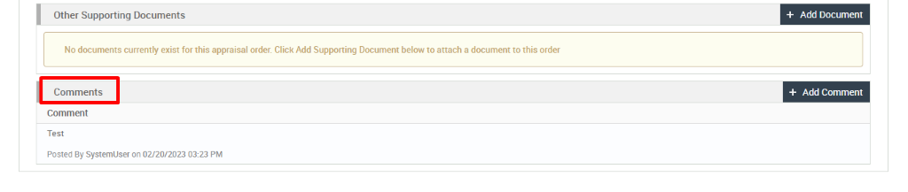 Other Supporting Documents 
No documents currently exist for this appraisal order. Click Add Supporting Document below to attach a document to this order 
Comments 
Comment 
Test 
Posted By systemuser on 02/20/2023 03:23 PM 
+ Add Document 
+ Add Comment 