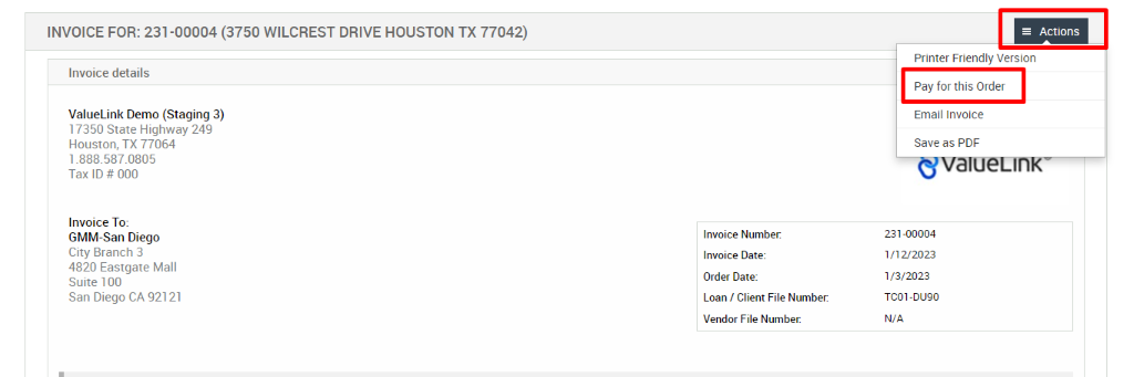 INVOICE FOR: 231-00004 (3750 WII-CREST DRIVE HOUSTON TX 77042) 
Invoice details 
ValueLink Demo (Staging 3) 
17350 State Highway 249 
Houston, TX 77064 
1 _888.587.0805 
Tax ID # 000 
Invoice To: 
GMM-San Diego 
City Branch 3 
4820 Eastgate Mall 
Suite 100 
San Diego CA 921 21 
Invoice Number. 
Invoice Date: 
Order Date: 
Loan / Client File Number: 
Vendor File Number 
= Actions 
Printer Friendly Version 
Pay for this Order 
Email Invoice 
save as PDF 
231-00004 
1/3/2023 
TC01-OU90 
N/A 