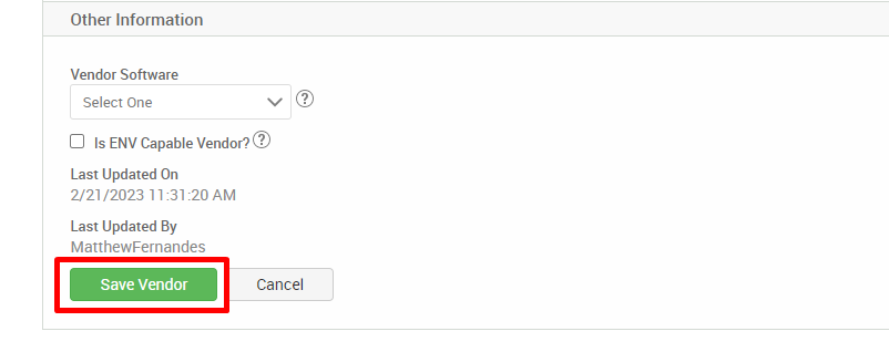 Other Information 
Vendor Software 
Select One 
Cl Is ENV Capable Vendor?@ 
Last Updated On 
2/21 /2023 1 20 AM 
Last Updated By 
MatthewFernandes 
Save Vendor 
Cancel 