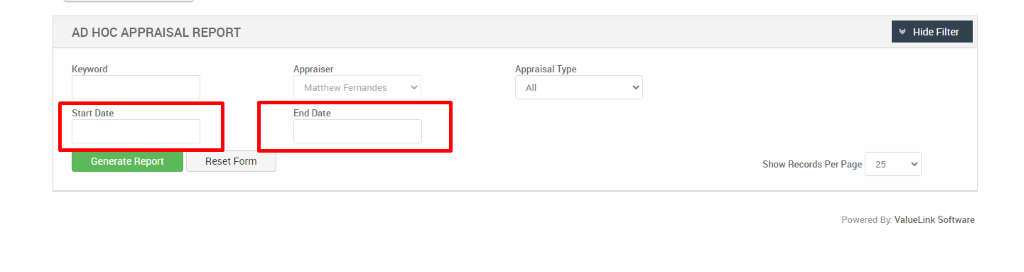 AD HOC APPRAISAL REPORT 
Hide Filter 
Keyword 
Start Date 
Generate Report 
Appraiser 
Matthew Fernandes 
End Date 
Appraisal Type 
Reset Form 
Show Records Per Page 
25 
Powered By: ValueLink Software 