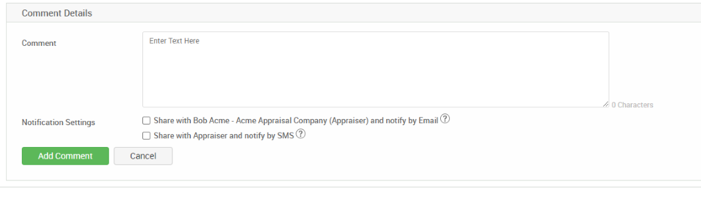 Comment Details 
Comment 
Notification Settings 
Add Comment 
Enter Text Here 
O Characters 
Cl Share with Bob Acme - Acme Appraisal Company (Appraiser) and notify by Email@ 
Cl Share with Appraiser and notify by SMS@ 
Cancel 