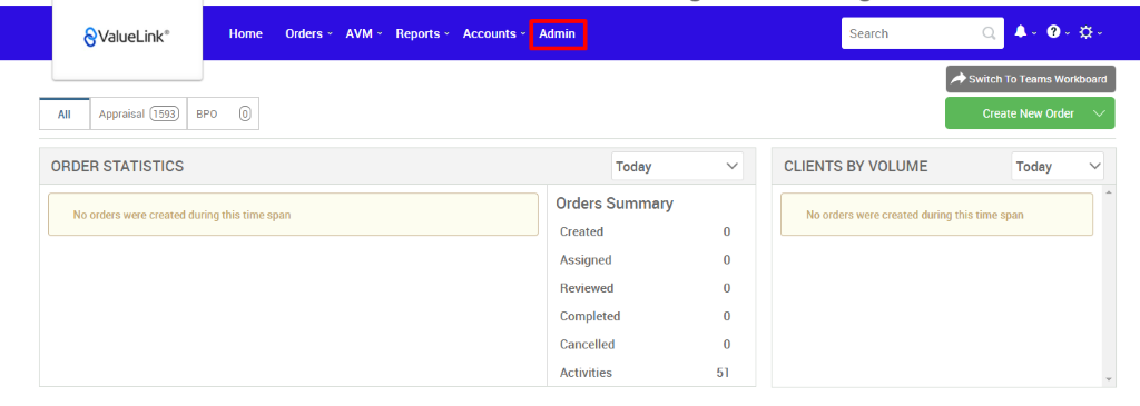 €ValueLink' 
Appraisal 
ORDER STATISTICS 
Home 
Orders 
AVM 
Reports 
Accounts 
apo 
Admin 
Today 
Orders Summary 
Created 
Assigned 
Reviewed 
Completed 
Cancelled 
Activities 
Search 
CLIENTS BY VOLUME 
Switch To Teams Workboard 
Create New Order v 
Today 
No orders were created during this time span 
No orders were created during this time span 
0 
0 
0 
0 
0 
51 