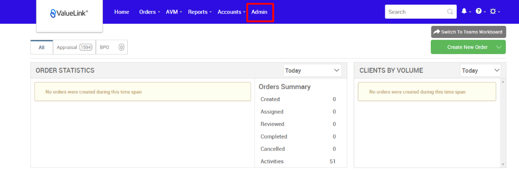 €ValueLink' 
Appraisal 
ORDER STATISTICS 
Home 
Orders 
AVM 
Reports 
Accounts 
apo 
Admin 
Today 
Orders Summary 
Created 
Assigned 
Reviewed 
Completed 
Cancelled 
Activities 
Search 
CLIENTS BY VOLUME 
Switch To Teams Workboard 
Create New Order v 
Today 
No orders were created during this time span 
No orders were created during this time span 
0 
0 
0 
0 
0 
51 