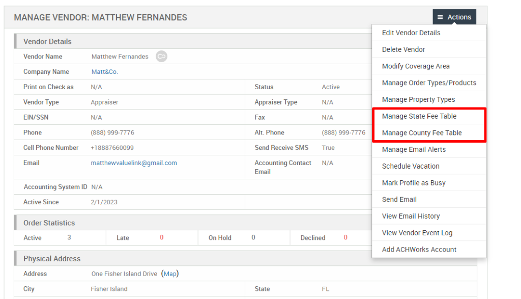 MANAGE VENDOR: MATTHEW FERNANDES 
Vendor Details 
Vendor Name 
Company Name 
Print on Check as 
Vendor Type 
EIN/SSN 
Phone 
Cell Phone Number 
Email 
Matthew Fernandes 
Matt&Co. 
N/A 
Appraiser 
N/A 
(888) ggg-7776 
*188876600gg 
Status 
Appraiser Type 
Fax 
Alt. Phone 
Send Receive SMS 
Accounting Contact 
Active 
N/A 
N/A 
(888) ggg-7776 
True 
N/A 
Accounting System ID N/A 
Active Since 
Order Statistics 
Active 
3 
21/2023 
Late 
One Fisher Island Drive 
Fisher Island 
On Hold 
= Actions 
Edit Vendor Details 
Delete Vendor 
Modify Coverage Area 
Manage Order Types/Products 
Manage Properly Types 
Manage State Fee Table 
Manage County Fee Table 
Manage Email Alerts 
Schedule Vacation 
Mark Profile as Busy 
Send Email 
View Email History 
View Vendor Event Log 
Add ACHWorks Account 
(Map) 
Email 
State 
Declined 
Physical Address 
Address 
City 