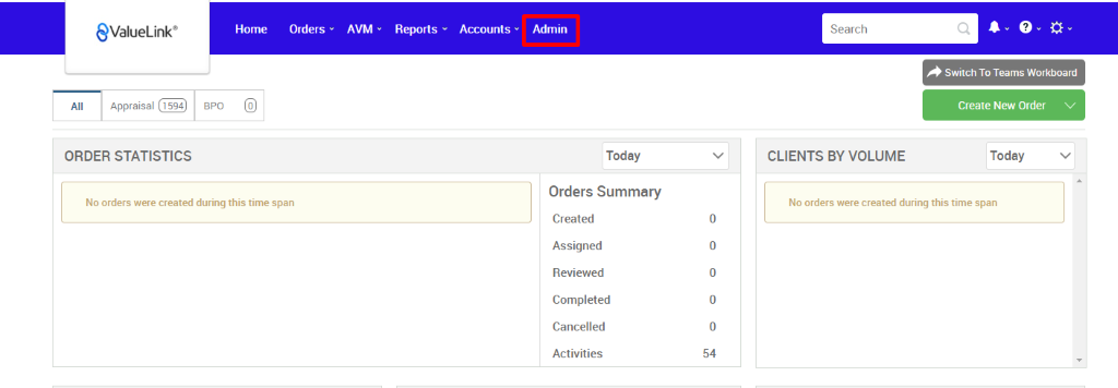 All 
€ValueLink' 
Appraisal 
Home 
Orders 
AVM 
Reports 
Accounts v 
BPO 
Admin 
Today 
Orders Summary 
Created 
Assigned 
Reviewed 
Completed 
Cancelled 
Activities 
Search 
CLIENTS BY VOLUME 
Switch To Teams Workboard 
Create New Order v 
Today 
ORDER STATISTICS 
No orders were created during this time span 
No orders were created during this time span 
54 
