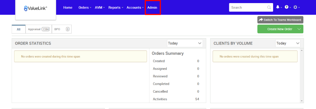 All 
€ValueLink' 
Appraisal 
Home 
Orders 
AVM 
Reports 
Accounts v 
BPO 
Admin 
Today 
Orders Summary 
Created 
Assigned 
Reviewed 
Completed 
Cancelled 
Activities 
Search 
CLIENTS BY VOLUME 
Switch To Teams Workboard 
Create New Order v 
Today 
ORDER STATISTICS 
No orders were created during this time span 
No orders were created during this time span 
54 
