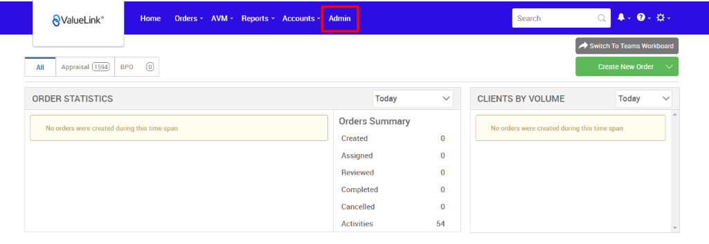 All 
€ValueLink' 
Appraisal 
Home 
Orders 
AVM 
Reports 
Accounts v 
BPO 
Admin 
Today 
Orders Summary 
Created 
Assigned 
Reviewed 
Completed 
Cancelled 
Activities 
Search 
CLIENTS BY VOLUME 
Switch To Teams Workboard 
Create New Order v 
Today 
ORDER STATISTICS 
No orders were created during this time span 
No orders were created during this time span 
54 