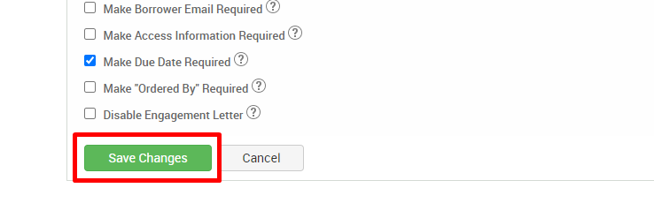 Make Borrower Email Required 
Make Access Information Required@ 
Make Due Date Required@ 
Make "Ordered By" Required@ 
Disable Engagement Letter@ 
Save Changes 
Cancel 