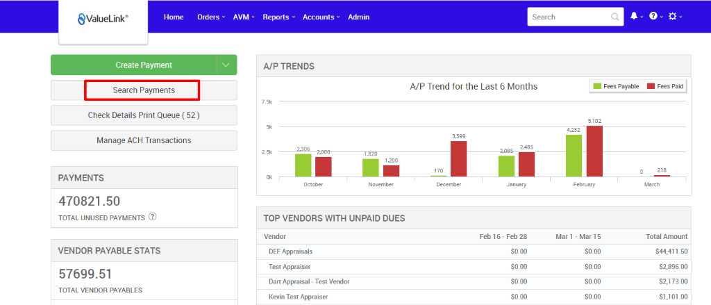 Check Details Print Queue ( 52 ) 
Manage ACH Transactions 
PAYMENTS 
470821 .50 
TOTAL UNUSED PAYMENTS @ 
VENDOR PAYABLE STATS 
57699.51 
TOTAL VENDOR PAYABLES 
€ValueLink' 
Feb 16 - Feb 28 
Mar 1 - Mar 15 
Home 
Create Payment 
Search Payments 
Orders 
AVM 
Reports 
Accounts v 
Admin 
Search 
A/P Trend for the Last 6 Months 
A/P TRENDS 
7.5k 
25k 
October 
1 zoo 
November 
3,sgg 
December 
TOP VENDORS WITH UNPAID DUES 
Vendor 
DEF Appraisals 
Test Appraiser 
Dart Appraisal - Test Vendor 
Kevin Test Appraiser 
2,485 
January 
so_oo 
so.oo 
so_oo 
so.oo 
• Fees Payable 
5,102 
4,232 
so_oo 
so.oo 
so_oo 
so.oo 
• Fees Paid 
Total Amount 
S44,411.50 
sag96_oo 
SZ173_oo 
9,101.00 