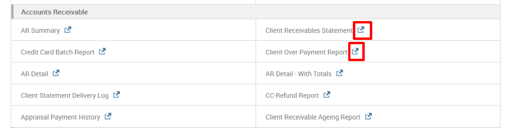 Accounts Receivable 
AR Summary 
Credit Card Batch Report 
AR Detail C.B 
Client Statement Delivery Log 
Appraisal Payment History 
Client Receivables Statement 
Client Over Payment Report 
AR Detail - With Totals 
CC-Refund Report 
Client Receivable Ageing Report 
