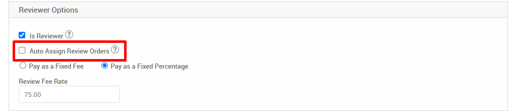 Reviewer Options 
Is Reviewer@ 
Cl Auto Assign Review Orders 
O Pay as a Fixed Fee @ Pay as a Fixed Percentage 
Review Fee Rate 
75.00 