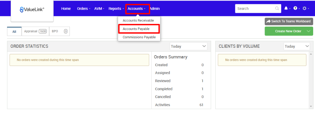All 
€ValueLink' 
Appraisal 
Horne 
orders • 
AVM • 
apo 
Reports • Accounts • Mimin 
Accounts Receivable 
Accounts Payable 
Commissions Payable 
Today 
Orders Summary 
Created 
Assigned 
Reviewed 
Completed 
Cancelled 
Activities 
Search 
CLIENTS BY VOLUME 
Switch To Teams Workmard 
Create New Order v 
Today 
ORDER STATISTICS 
No orders wee created dwing this time span 
No orders were created during this time span 
61 