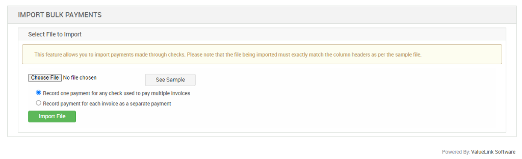 IMPORT BULK PAYMENTS 
Select File to Import 
This feature allows you to import payments made through checks. Please note that the file being imported must exactly match the column headers as per the sanwle file. 
NO file chosen 
See Sample 
@ Record one for any check used to pay multiple invoices 
O Record payment for each invoice as a separate payment 
Import File 
Powered By. ValueLink Software 