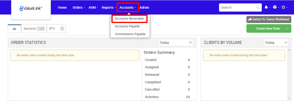 All 
€ValueLink' 
Appraisal 
Horne 
orders • 
AVM • 
apo 
Reports • Accounts • Admin 
Accounts Receivable 
Accounts Payable 
Commissions Payable 
Today 
Orders Summary 
Created 
Assigned 
Reviewed 
Completed 
Cancelled 
Activities 
Search 
CLIENTS BY VOLUME 
Switch To Teams Workmard 
Create New Order v 
Today 
ORDER STATISTICS 
No orders wee created dwing this time span 
No orders were created during this time span 
54 