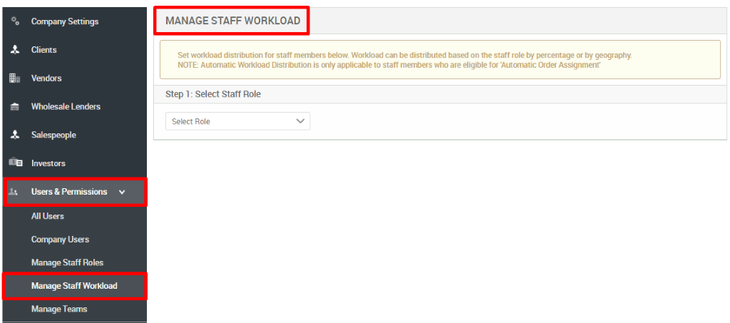 Convmy Settings 
Clients 
Vendors 
Wholesale Lenders 
Investors 
Users & Permissions 
All Users 
Convmy Users 
Manage Staff Roles 
Staff Workload 
Teams 
MANAGE STAFF WORKLOAD 
Set workload distribution for staff members below Workload can be distributed based on the staff role by percentage or by geography. 
NOTE: Automatic Workload Distribution is only applicable to staff members who are eligible for Automatic Order Assignment 
Step 1 : Select Staff Role 
Select Role 