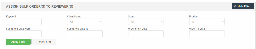 ASSIGN BULK ORDER(S) TO REVIEWER(S) 
Keyword 
Submitted Date From 
Apply Filter 
Client Name 
Submitted Date To 
State 
Order From Date 
Hide Filter 
Product 
Order To Date 
Reset Form 