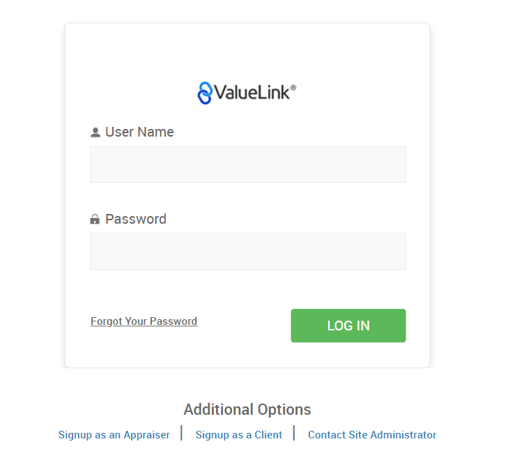 €ValueLink' 
2 User Name 
Password 
Forgot Your Password 
LOG IN 
Additional Options 
I Signup as a Client 
I Contact Site Administrator 
Signup as an Appraiser 