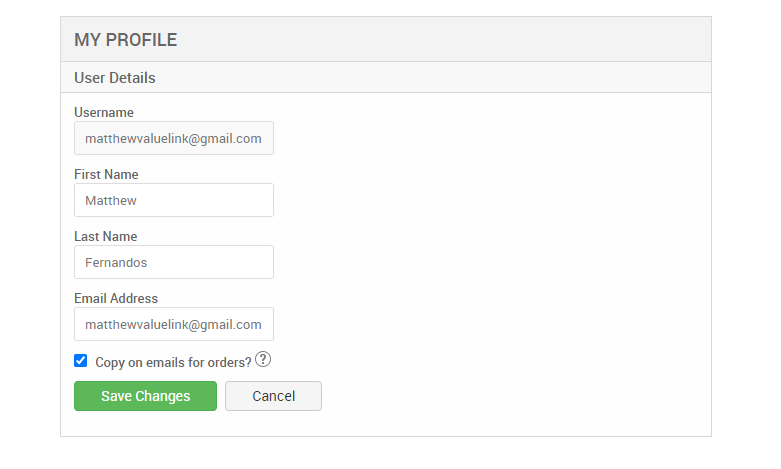 MY PROFILE 
User Details 
Username 
matthevwaluelink@gmail.com 
First Name 
Matthew 
Last Name 
Fernandos 
Email Address 
matthevwaluelink@gmail.com 
Copy on emails for 
Save Changes 
Cancel 