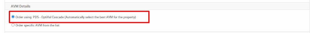 AVM Details 
@ Order using PDS - OptiVal Cascade (Automatically select the best AVM forthe property) 
O Order specific AVM from the list 