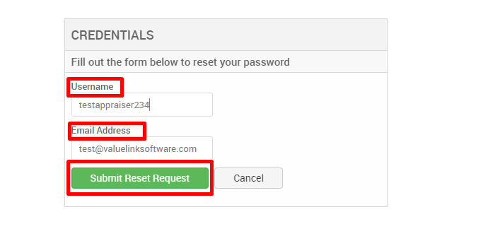 CREDENTIALS 
Fill out the form below to reset your password 
Username 
testappraiser2341 
mail Address 
test@valuelinksofiware.com 
Submit Reset Request 
Cancel 