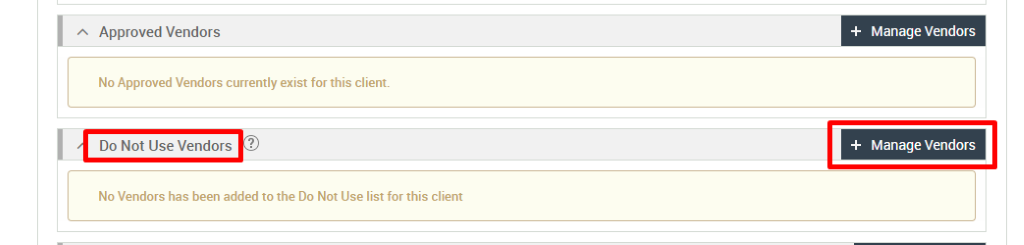 Approved Vendors 
No Approved Vendors currently exist for this client. 
Do Not Use Vendors 
No Vendors has been added to the Do Not Use list for this client 
Manage Vendors 
Manage Vendors 