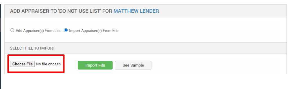 ADD APPRAISER TO 'DO NOT USE LIST' FOR MATTHEW LENDER 
O Add Appraiser(s) From List @ Import Appraiser(s) From File 
SELECT FILE TO IMPORT 
Choose File No file chosen 
Import File 
See Sample 