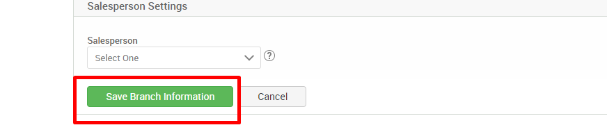 Salesperson Settings 
Salesperson 
Select One 
Save Branch Information 
Cancel 
