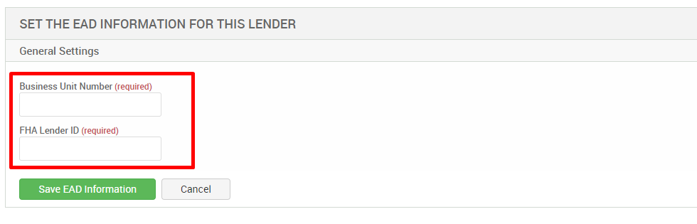 SET THE EAD INFORMATION FOR THIS LENDER 
General Settings 
Business Unit Number (required) 
FHA Lender ID (required) 
Save EAD Information 
Cancel 