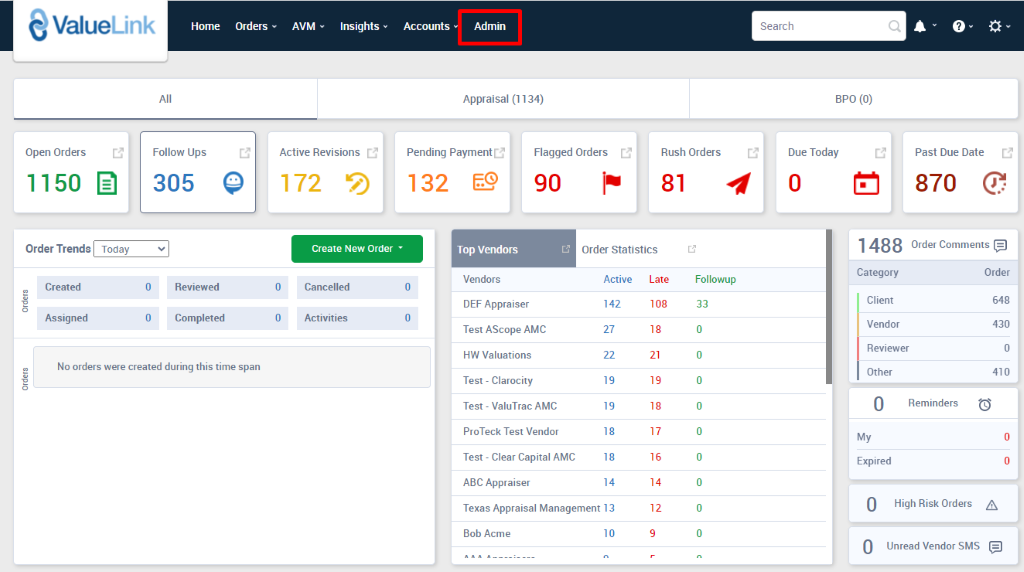 ValueLink 
Home 
orders 
AVM 
Insights 
Accounts 
Admin 
Appraisal (1134) 
Search 
Open Orders 
1150 @ 
Order Trends 
Created 
Assigned 
Follow Ups 
305 
Reviewed 
Completed 
Active Revisions 
172 6) 
Pending Payment 
132 €9 
Top Valdors 
Vendors 
DEF Appraiser 
Flagged Orders 
90 
Order Statistics 
Rush Orders 
81 
O 
O 
o 
O 
Create New Order • 
Cancelled 
Activities 
BPO (0) 
Due Today 
1488 
Category 
Client 
Vendor 
Reviewer 
Active 
142 
27 
22 
19 
19 
18 
18 
14 
Late 
18 
21 
19 
18 
17 
16 
14 
12 
Followup 
33 
No orders were created during this time span 
0 
Past Due Date 
870 @ 
Order Comments 
Order 
648 
430 
410 
Test AScope AMC 
HW Valuations 
Test - Clarocity 
Test - ValuTrac AMC 
ProTeck Test Vendor 
Test - Clear Capital AMC 
ABC Appraiser 
Other 
My 
Expired 
Reminders 
Texas Appraisal Management 13 
80b Acme 
10 
High Risk Orders A 
Unread Vendor SMS 