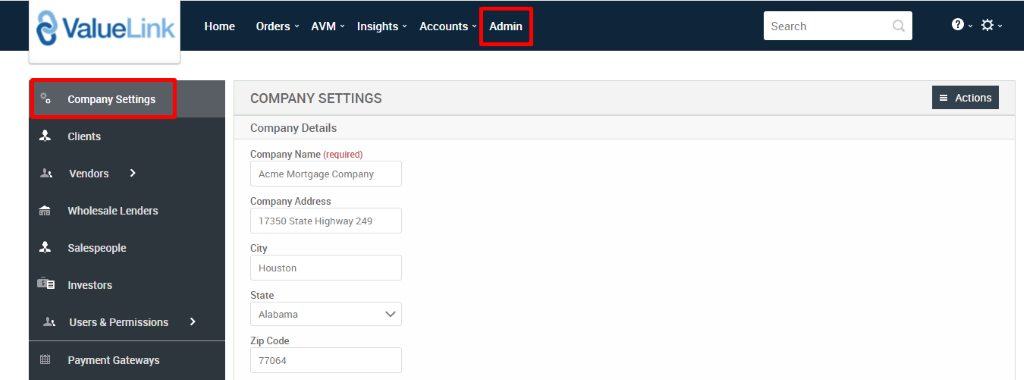 e Value 
Link 
Company Settings 
Clients 
Vendors 
Wholesale Lenders 
Salespeople 
Investors 
Users & Permissions 
Payment Gateways 
Home 
Orders 
AVM 
Insights 
Accounts 
Admin 
Search 
COMPANY SETTINGS 
Company Details 
Company Name (required) 
Acme Mortgage Company 
Company Address 
17350 State Highway 249 
City 
Houston 
State 
Alabama 
Zip Code 
77064 
= Actions 
