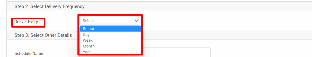 Step 2: Select Delivery Frequency 
Deliver Every 
Step 3: Select Other Details 
Schedule Name 
Select 
Select 
Day 
Week 
Month 
Year 