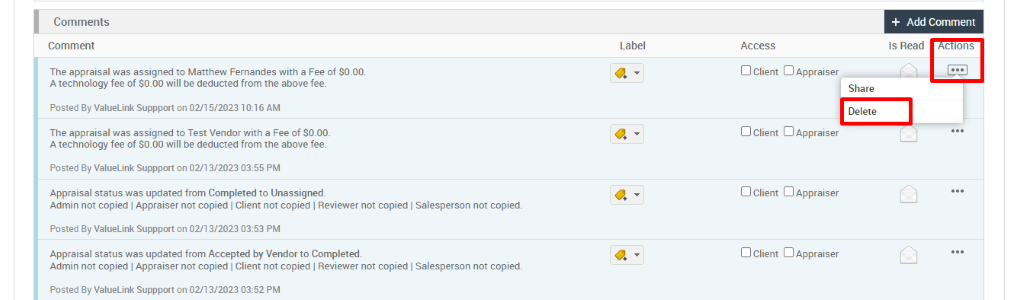 Comments 
Comment 
The appraisal was assigned to Matthew Fernandes with a Fee of SO.OO. 
A technology fee of SCOO will be deducted from the above fee. 
Posted By ValueLink suppport on 02/1 5/2023 10:16 AM 
The appraisal was assigned to Test Vendor with a Fee of SO_OO_ 
A technology fee of SCOO will be deducted from the above fee. 
Posted By ValueLink suppport on 02/13/2023 03:55 PM 
Appraisal status was updated from Completed to Unassigned. 
Admin not copied I Appraiser not copied I Client not copied I Reviewer not copied I Salesperson not copied. 
Posted By ValueLink suppport on 02/13/2023 03:53 PM 
Appraisal status was updated from Accepted by Vendorto Completed. 
Admin not copied I Appraiser not copied I Client not copied I Reviewer not copied I Salesperson not copied. 
Posted By ValueLink suppport on 02/13/2023 03:52 PM 
Label 
+ Add Comment 
Is Read 
c Ions 
Access 
D Client D Appraiser 
Share 
Delete 
D Client D Appraiser 
D Client D Appraiser 
D Client D Appraiser 