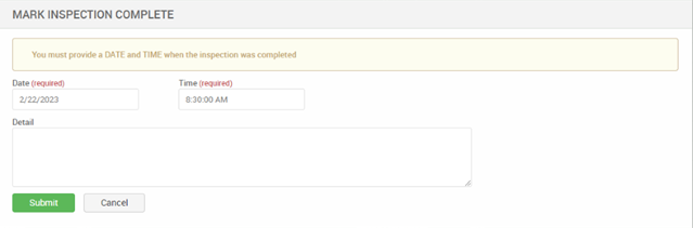 derT 
MARK INSPECTION COMPLETE 
pral 
You must provide a DATE and TIME when the inspection was completed 
Date (required) 
2/22/2023 
Detail 
teN 
Submit 
ority 
Icking 
Time (required) 
AM 
Cancel 